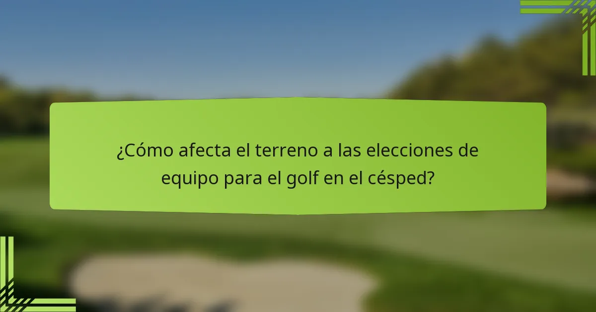 ¿Cómo afecta el terreno a las elecciones de equipo para el golf en el césped?