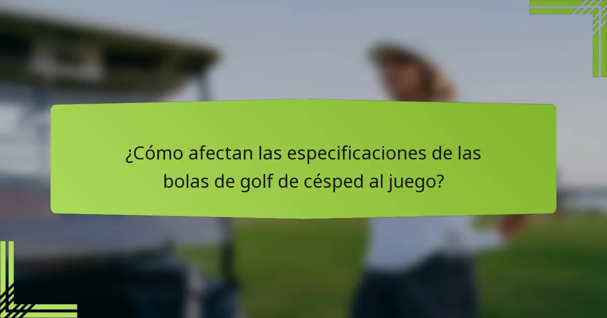 ¿Cómo afectan las especificaciones de las bolas de golf de césped al juego?