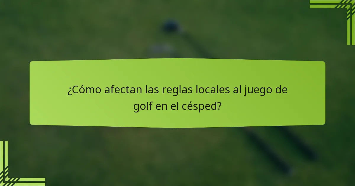 ¿Cómo afectan las reglas locales al juego de golf en el césped?