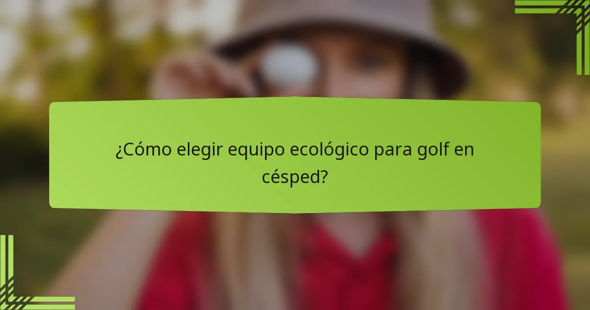 ¿Cómo elegir equipo ecológico para golf en césped?