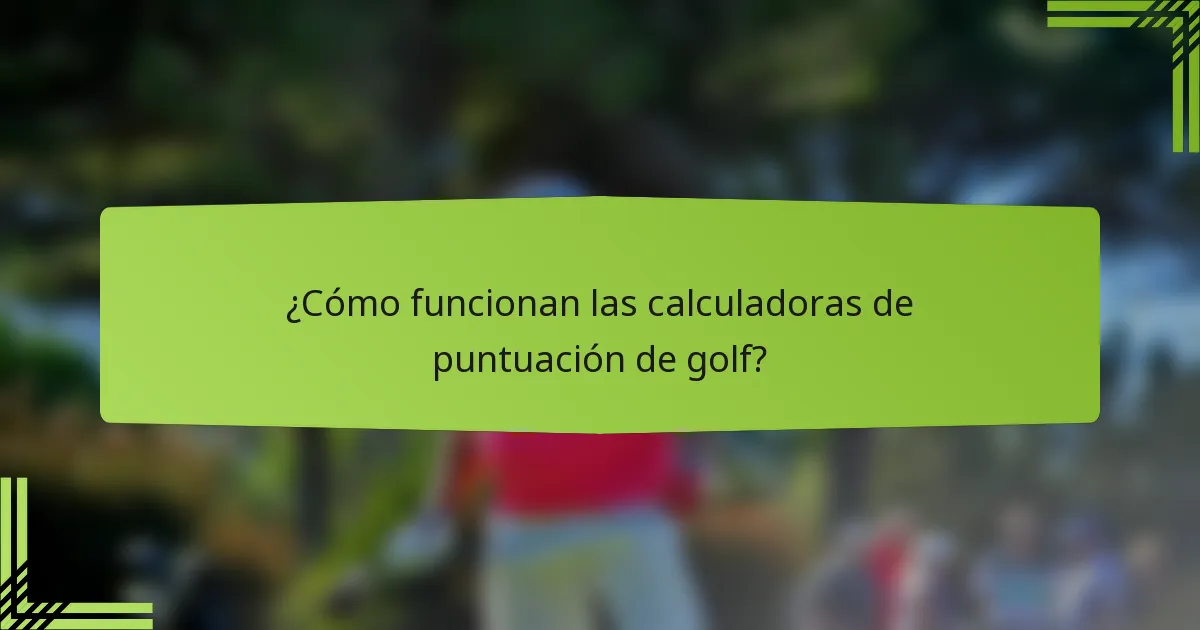 ¿Cómo funcionan las calculadoras de puntuación de golf?
