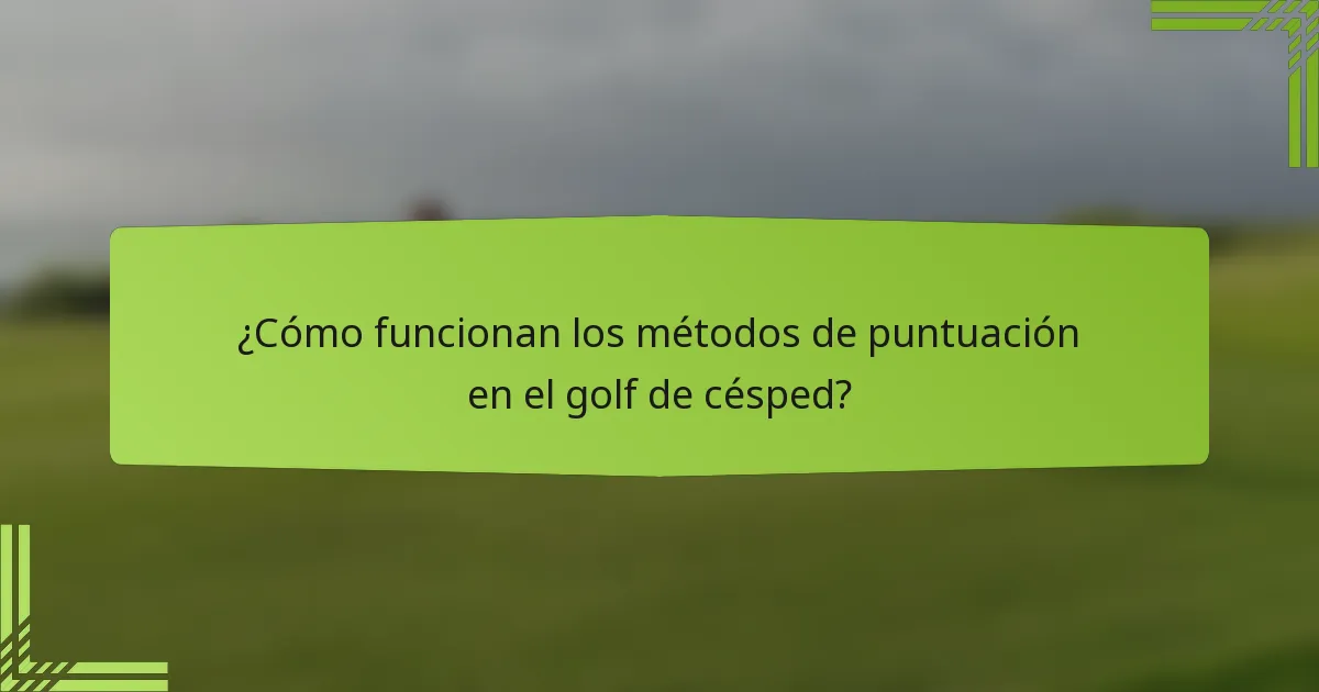 ¿Cómo funcionan los métodos de puntuación en el golf de césped?