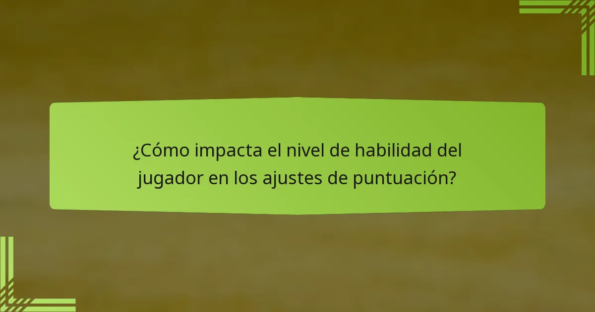 ¿Cómo impacta el nivel de habilidad del jugador en los ajustes de puntuación?