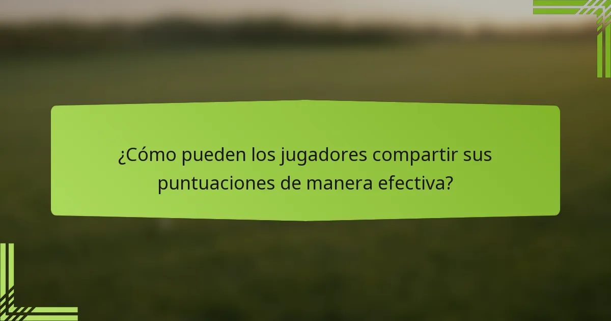 ¿Cómo pueden los jugadores compartir sus puntuaciones de manera efectiva?