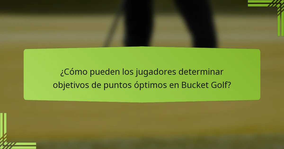 ¿Cómo pueden los jugadores determinar objetivos de puntos óptimos en Bucket Golf?