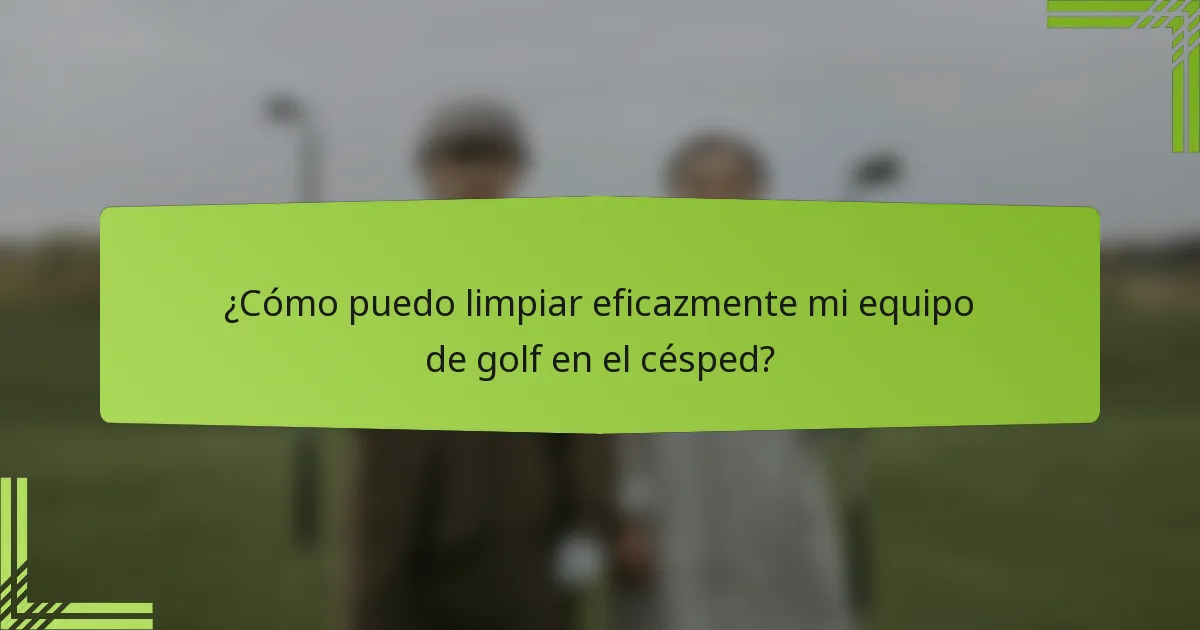¿Cómo puedo limpiar eficazmente mi equipo de golf en el césped?