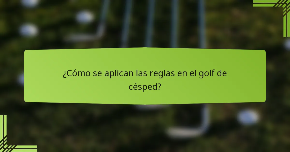 ¿Cómo se aplican las reglas en el golf de césped?