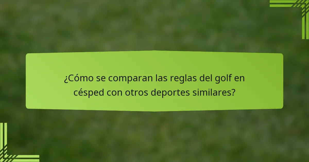 ¿Cómo se comparan las reglas del golf en césped con otros deportes similares?