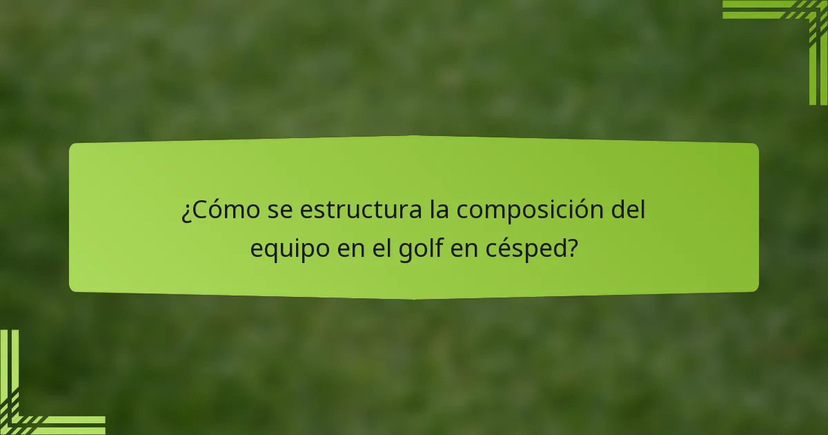 ¿Cómo se estructura la composición del equipo en el golf en césped?