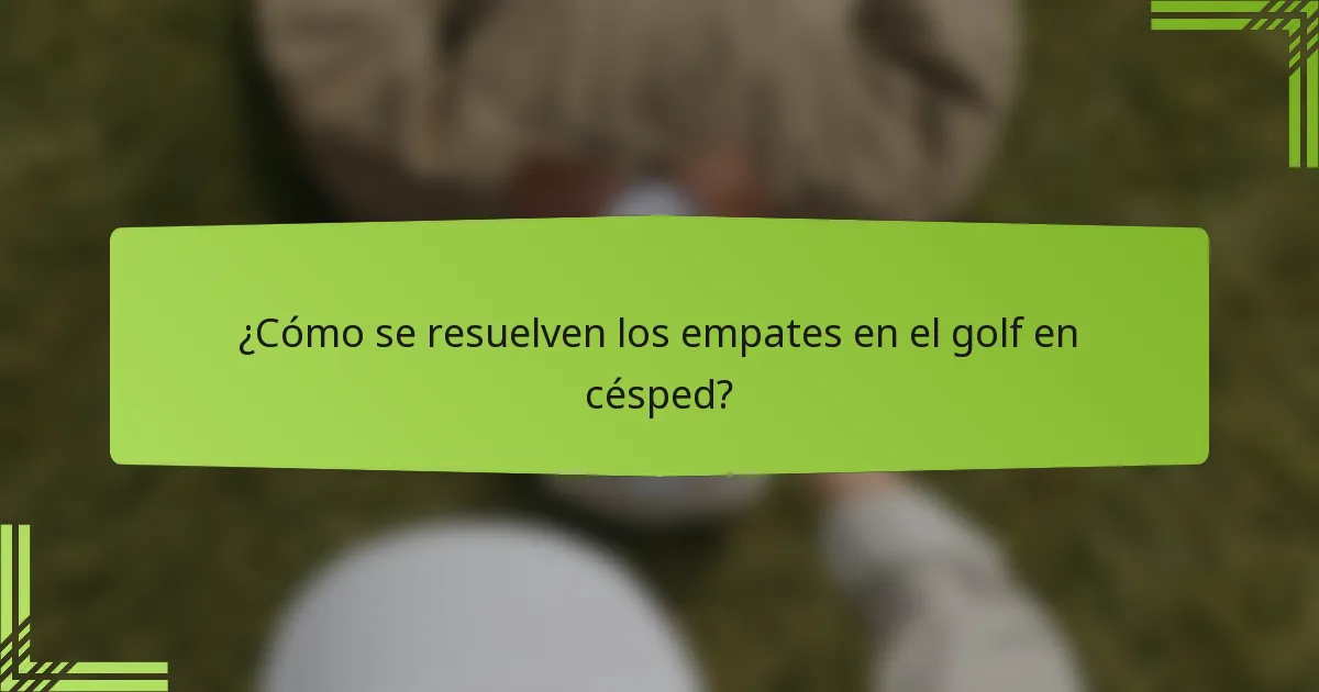 ¿Cómo se resuelven los empates en el golf en césped?