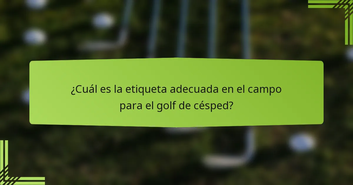 ¿Cuál es la etiqueta adecuada en el campo para el golf de césped?