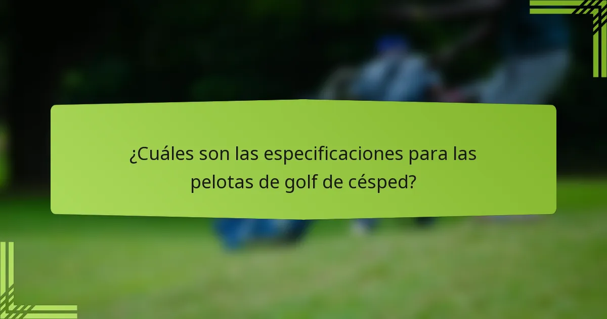 ¿Cuáles son las especificaciones para las pelotas de golf de césped?