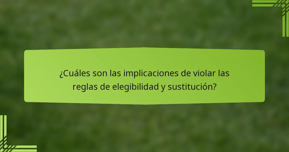 ¿Cuáles son las implicaciones de violar las reglas de elegibilidad y sustitución?