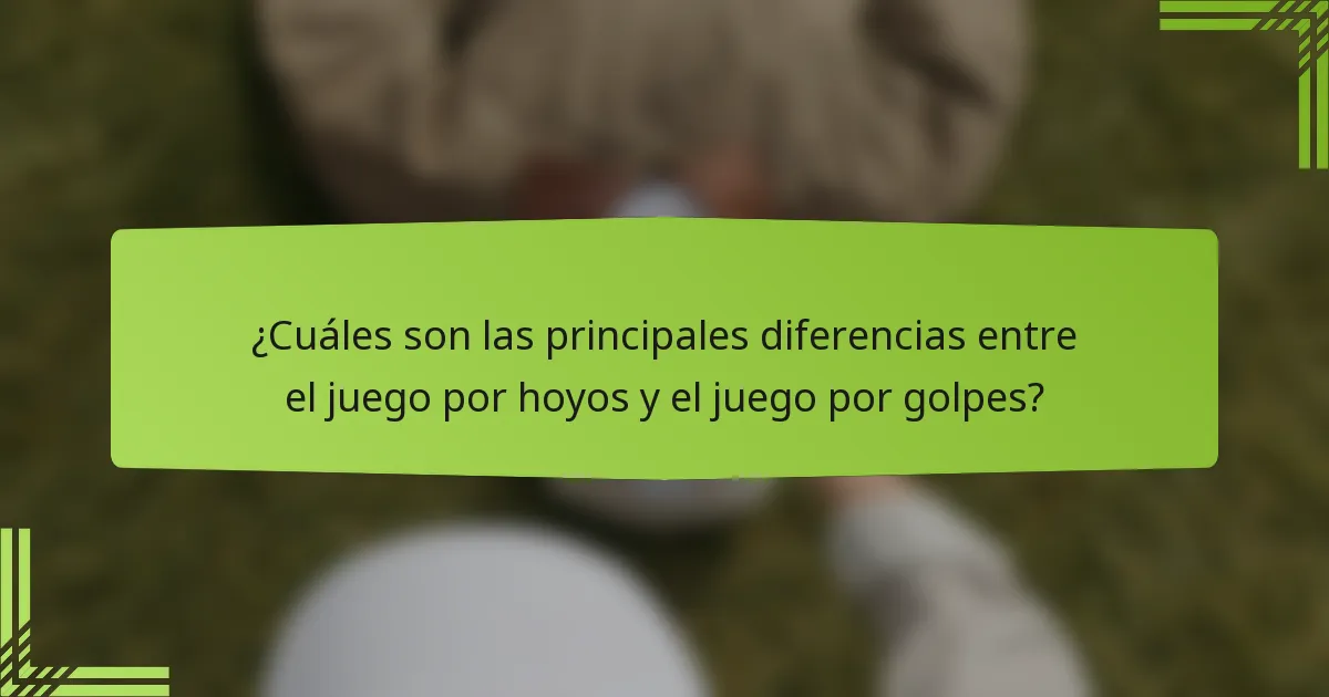 ¿Cuáles son las principales diferencias entre el juego por hoyos y el juego por golpes?
