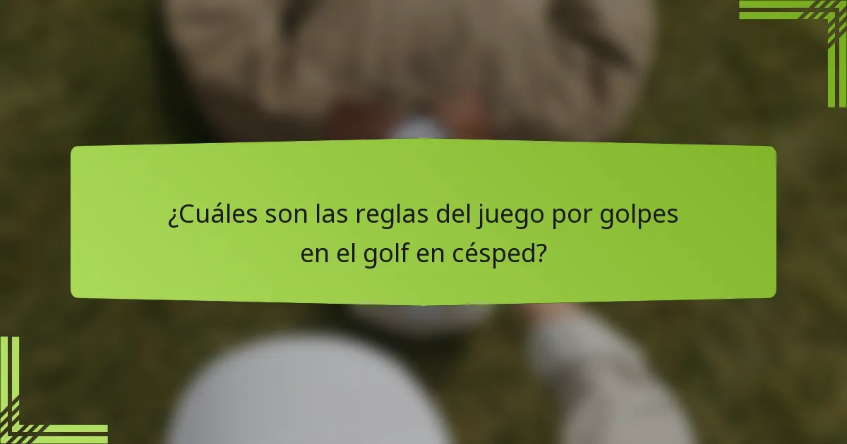 ¿Cuáles son las reglas del juego por golpes en el golf en césped?