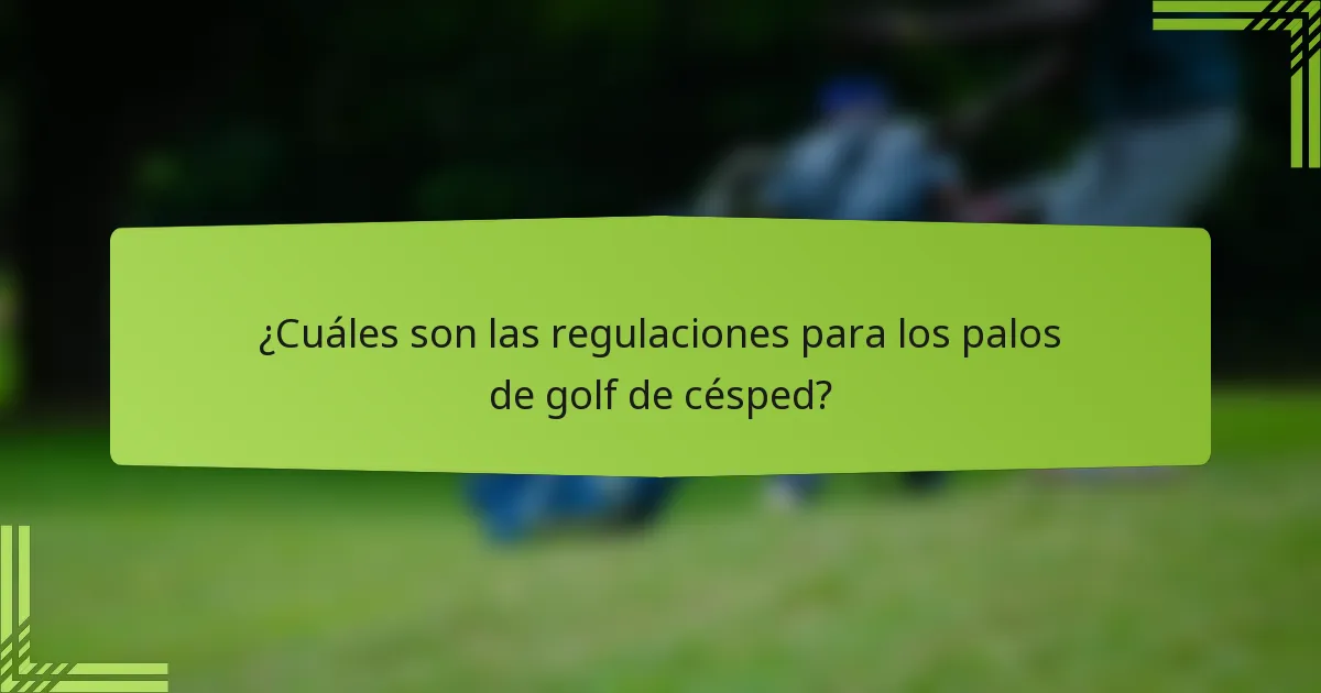 ¿Cuáles son las regulaciones para los palos de golf de césped?