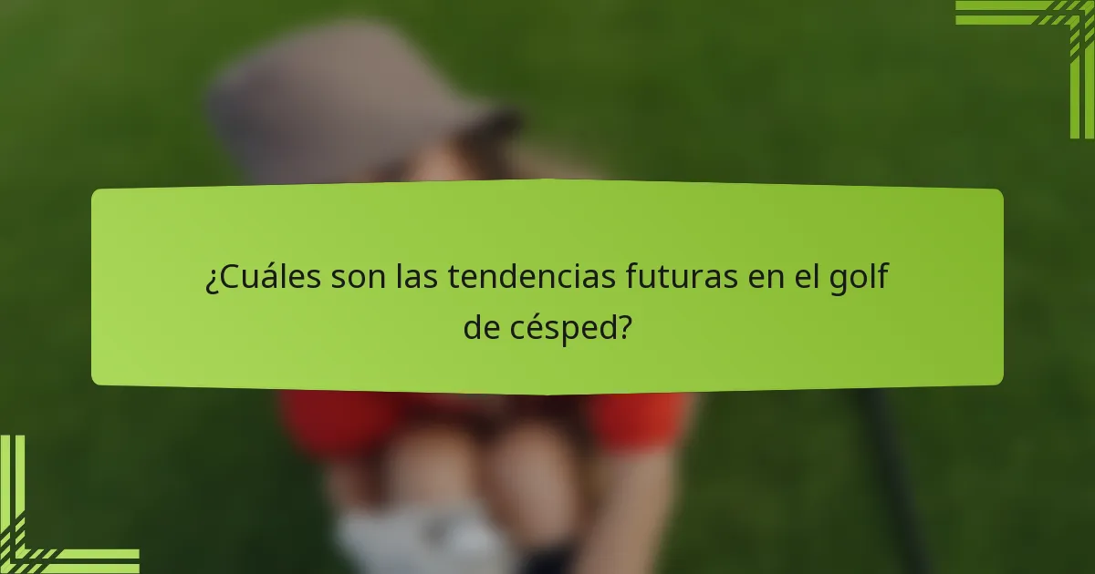 ¿Cuáles son las tendencias futuras en el golf de césped?