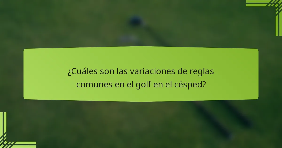 ¿Cuáles son las variaciones de reglas comunes en el golf en el césped?