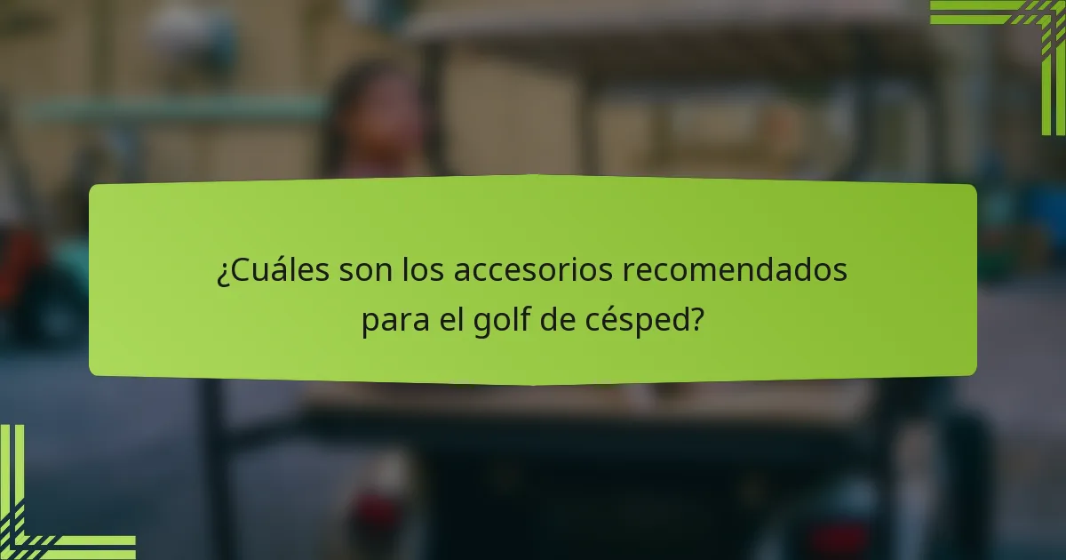¿Cuáles son los accesorios recomendados para el golf de césped?