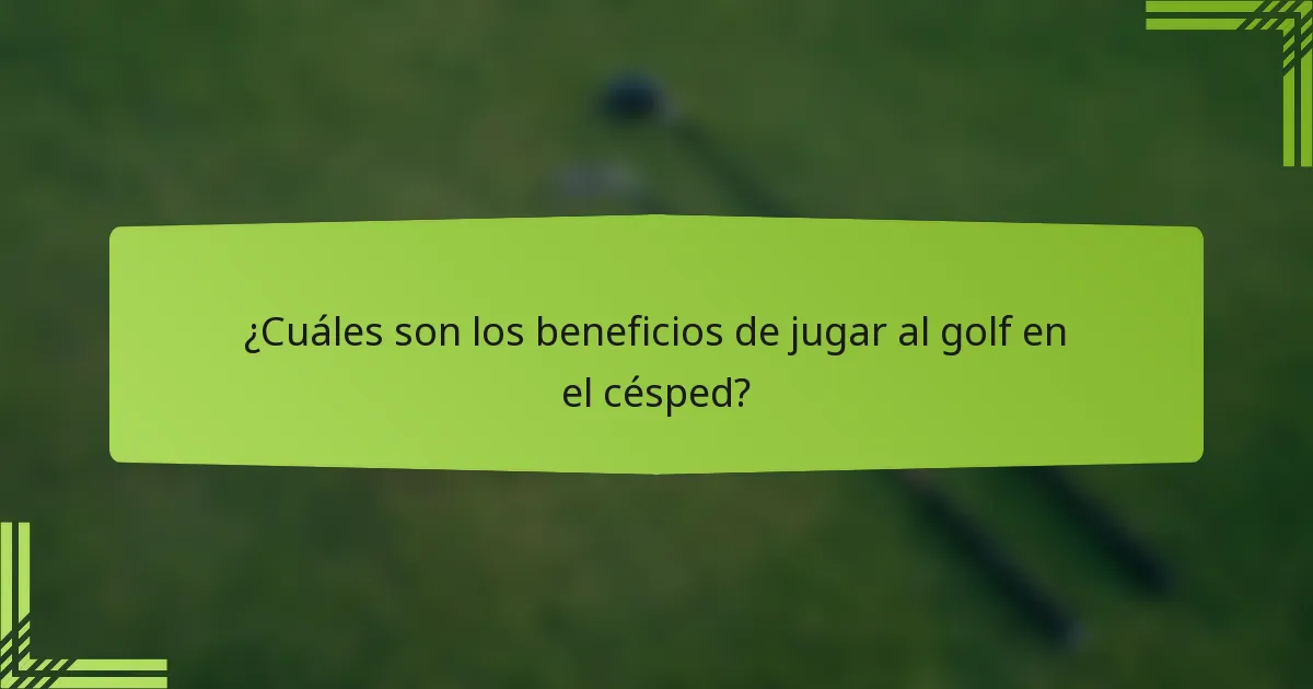 ¿Cuáles son los beneficios de jugar al golf en el césped?