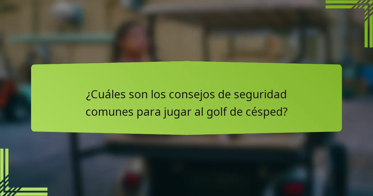 ¿Cuáles son los consejos de seguridad comunes para jugar al golf de césped?