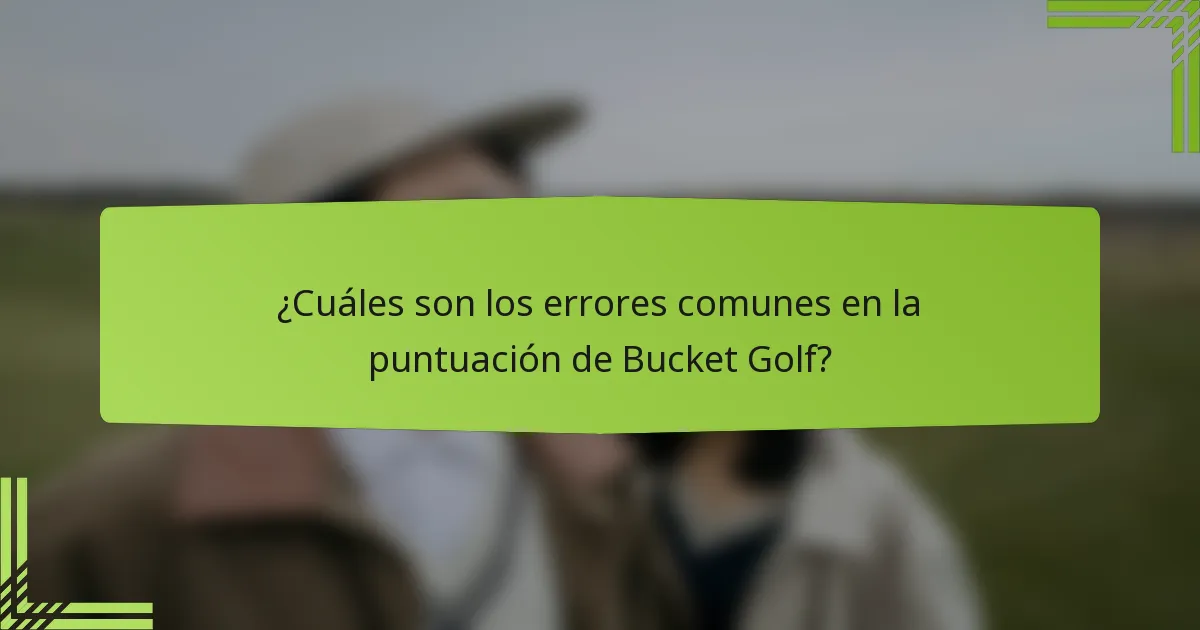 ¿Cuáles son los errores comunes en la puntuación de Bucket Golf?