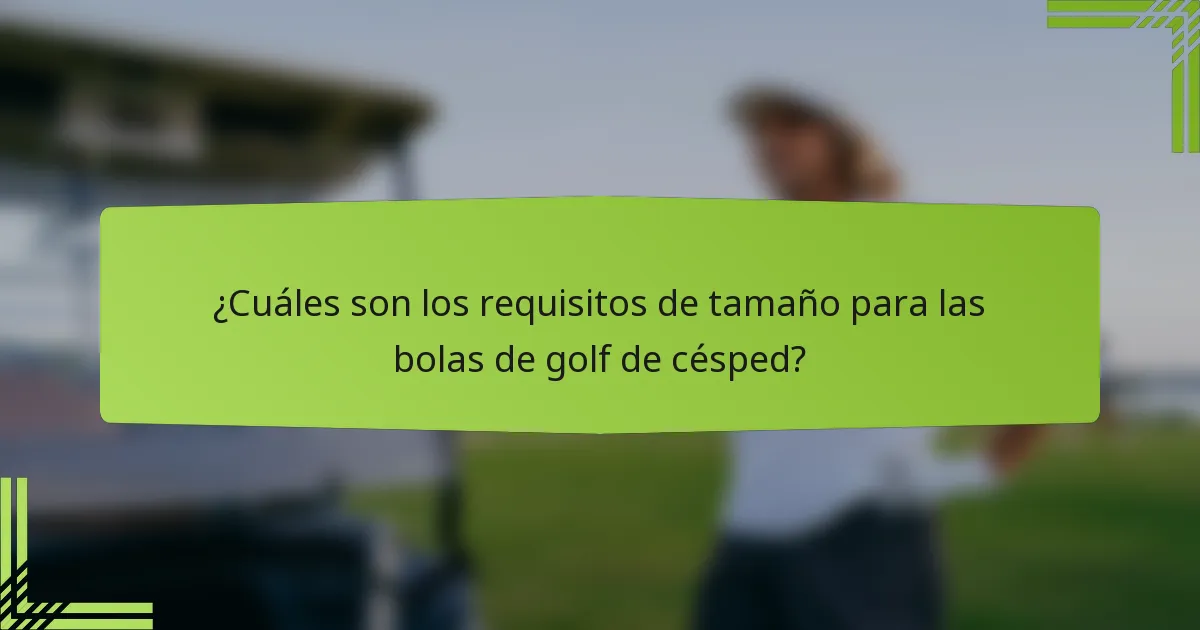 ¿Cuáles son los requisitos de tamaño para las bolas de golf de césped?