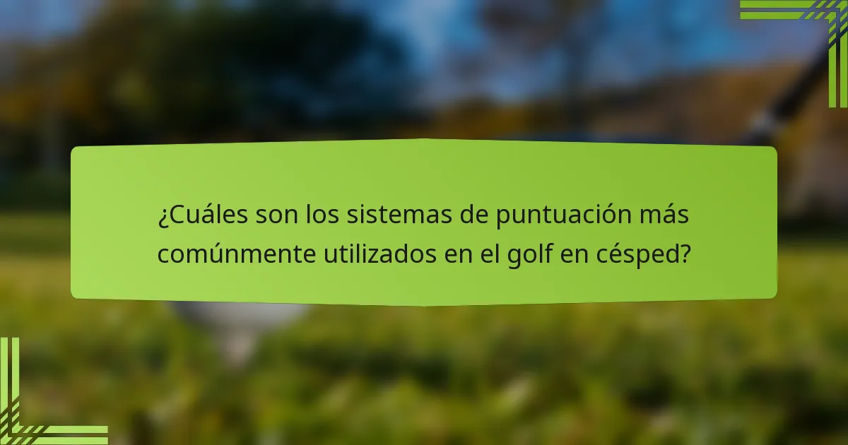 ¿Cuáles son los sistemas de puntuación más comúnmente utilizados en el golf en césped?