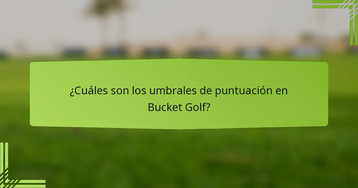 ¿Cuáles son los umbrales de puntuación en Bucket Golf?