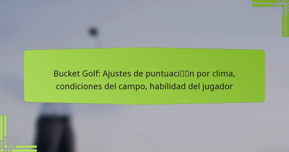 Bucket Golf: Ajustes de puntuación por clima, condiciones del campo, habilidad del jugador