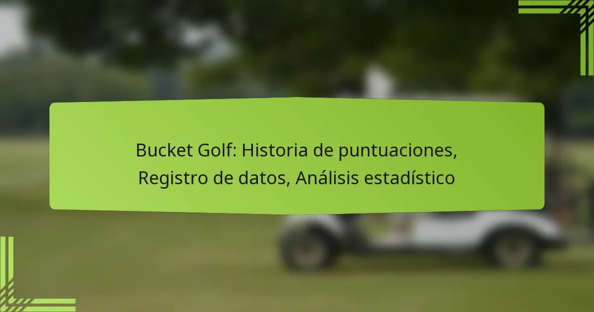 Bucket Golf: Historia de puntuaciones, Registro de datos, Análisis estadístico