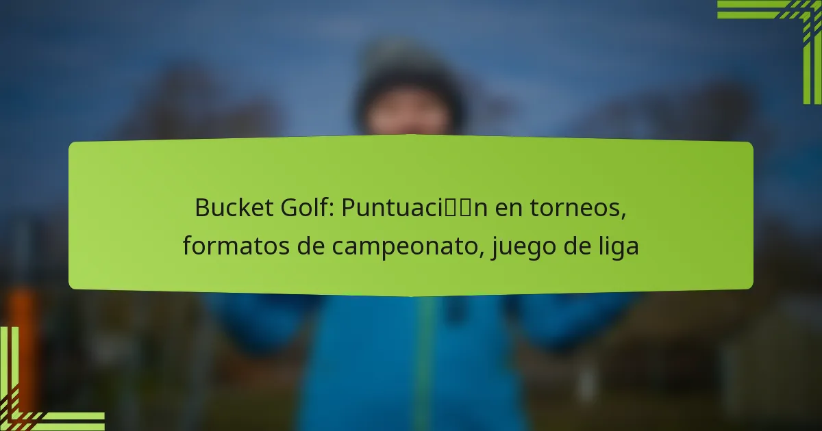 Bucket Golf: Puntuación en torneos, formatos de campeonato, juego de liga