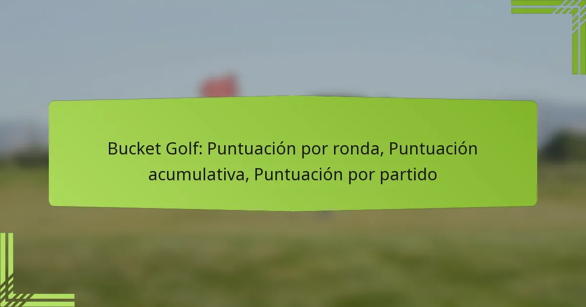 Bucket Golf: Puntuación por ronda, Puntuación acumulativa, Puntuación por partido
