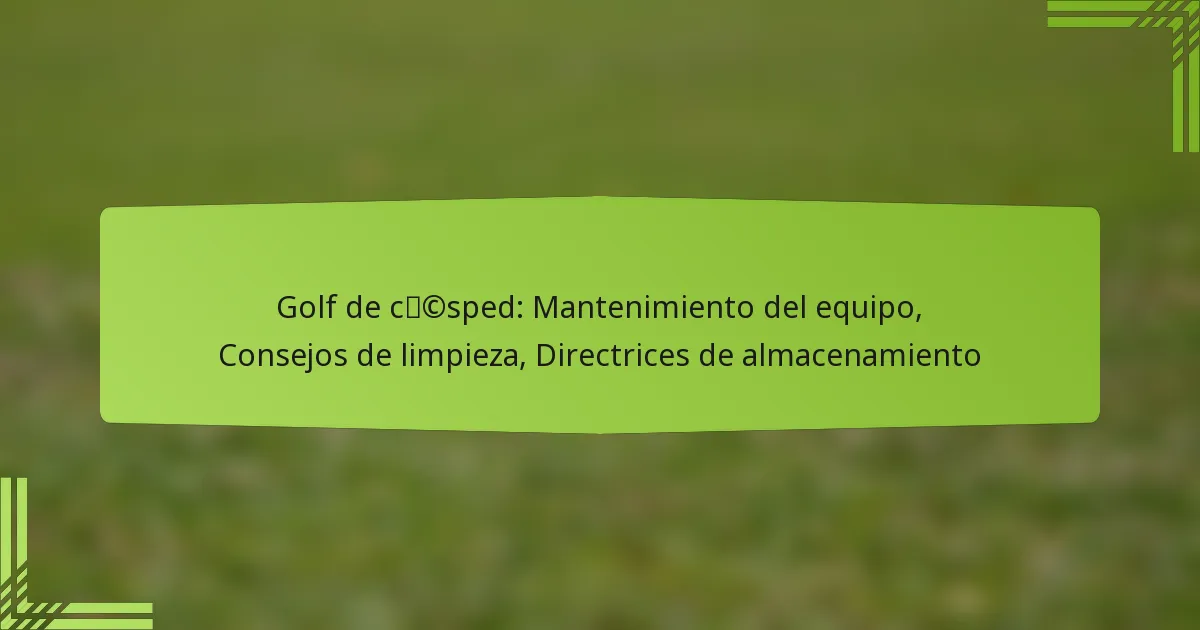 Golf de césped: Mantenimiento del equipo, Consejos de limpieza, Directrices de almacenamiento