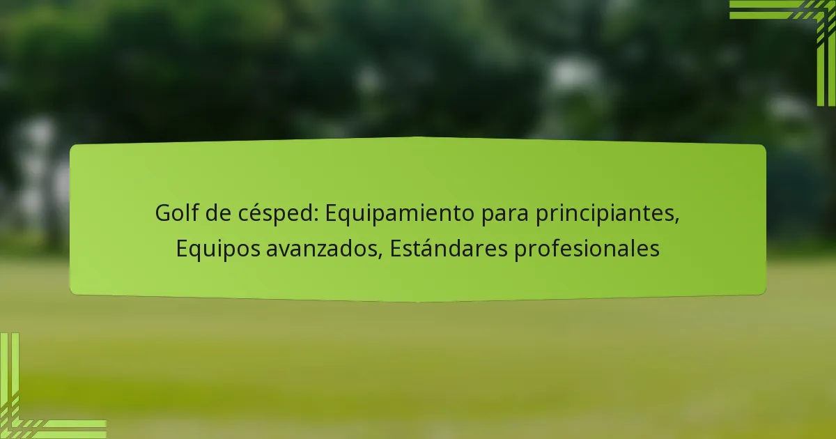 Golf de césped: Equipamiento para principiantes, Equipos avanzados, Estándares profesionales