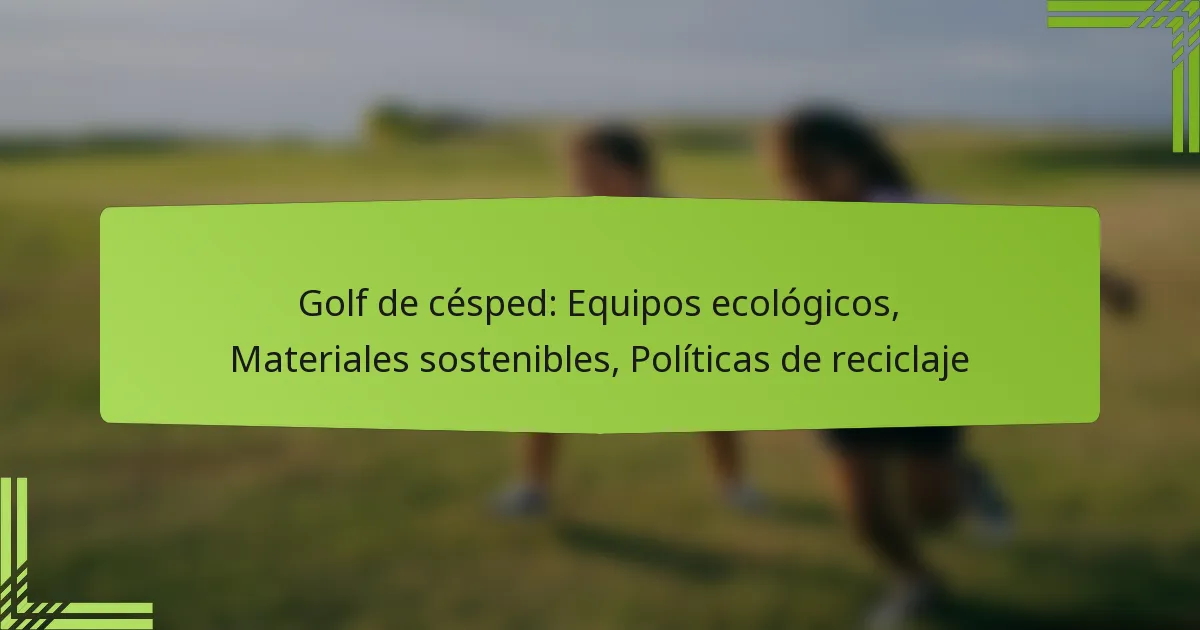 Golf de césped: Equipos ecológicos, Materiales sostenibles, Políticas de reciclaje