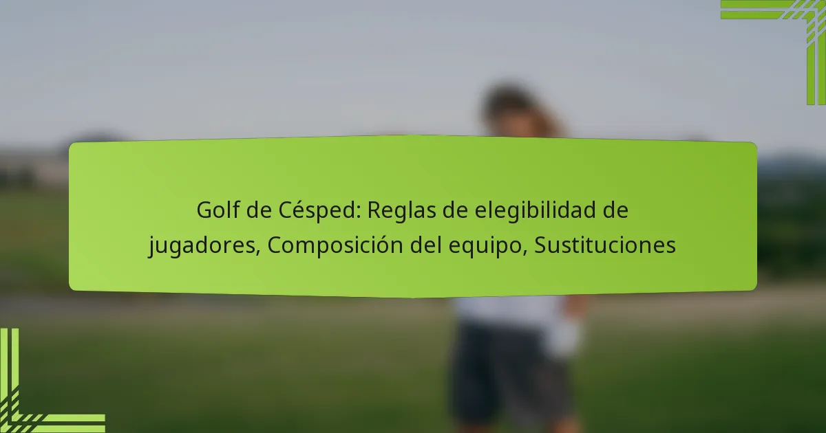 Golf de Césped: Reglas de elegibilidad de jugadores, Composición del equipo, Sustituciones