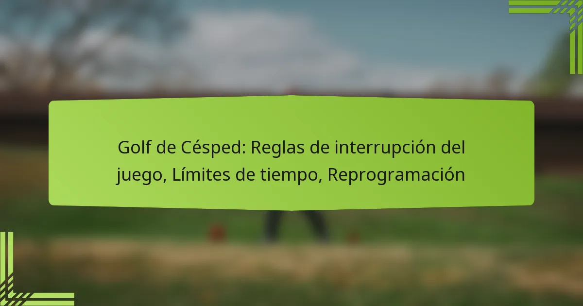 Golf de Césped: Reglas de interrupción del juego, Límites de tiempo, Reprogramación