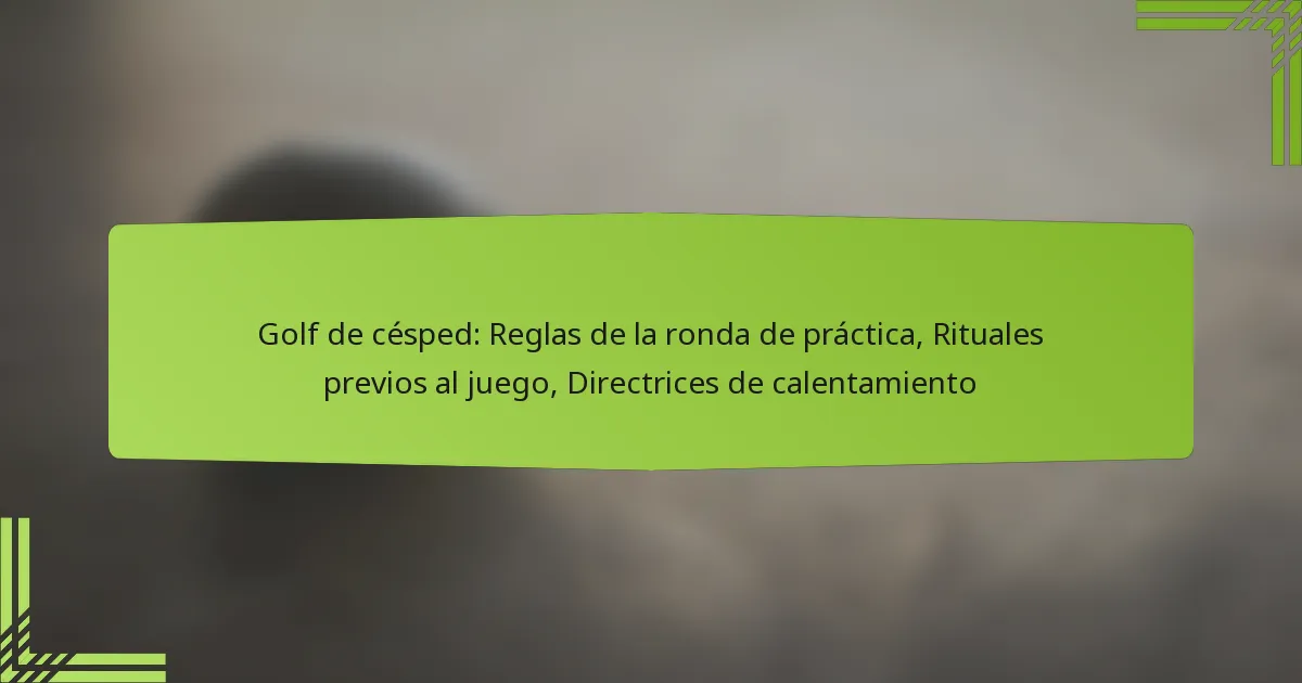 Golf de césped: Reglas de la ronda de práctica, Rituales previos al juego, Directrices de calentamiento