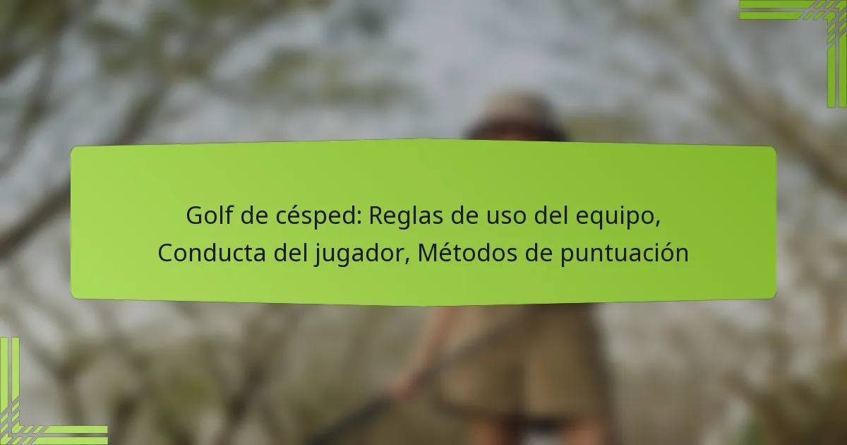 Golf de césped: Reglas de uso del equipo, Conducta del jugador, Métodos de puntuación