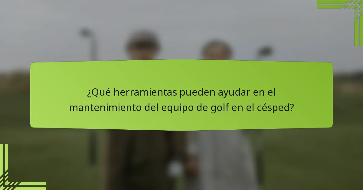 ¿Qué herramientas pueden ayudar en el mantenimiento del equipo de golf en el césped?