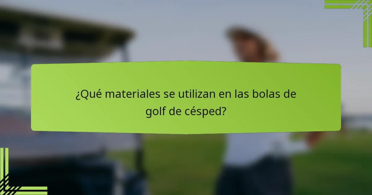 ¿Qué materiales se utilizan en las bolas de golf de césped?