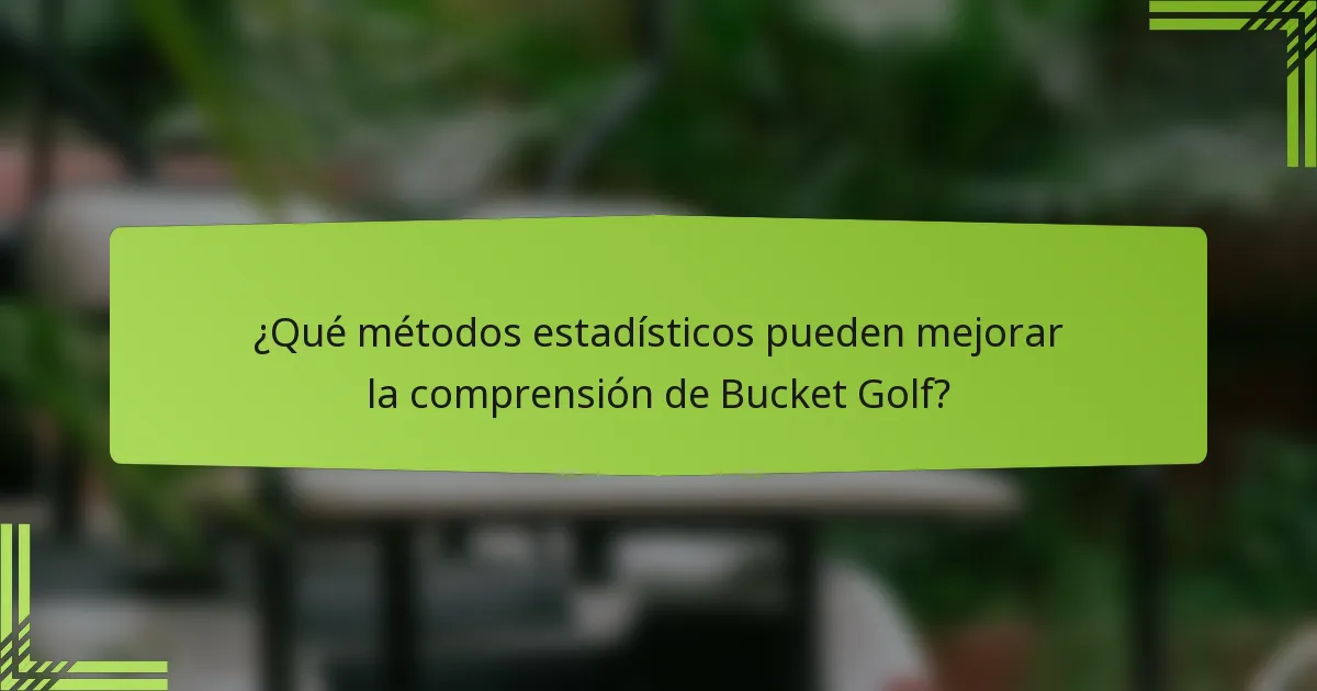 ¿Qué métodos estadísticos pueden mejorar la comprensión de Bucket Golf?