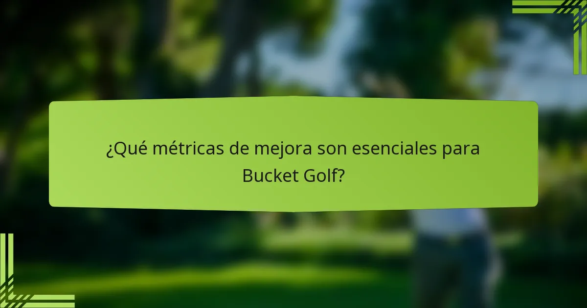 ¿Qué métricas de mejora son esenciales para Bucket Golf?