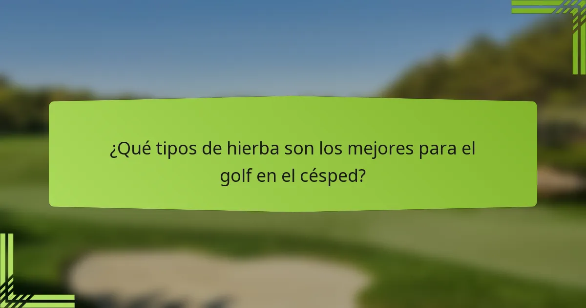 ¿Qué tipos de hierba son los mejores para el golf en el césped?